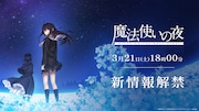 劇場アニメ「魔法使いの夜」の続報、3月21日18時に解禁