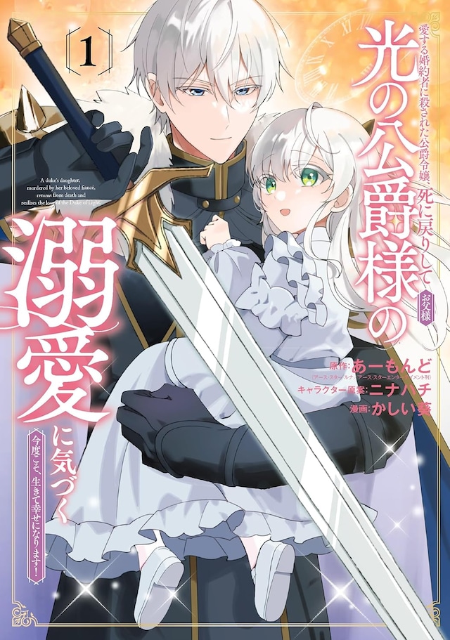 「愛する婚約者に殺された公爵令嬢、死に戻りして光の公爵様（お父様）の溺愛に気づく ～今度こそ、生きて幸せになります！～」1巻