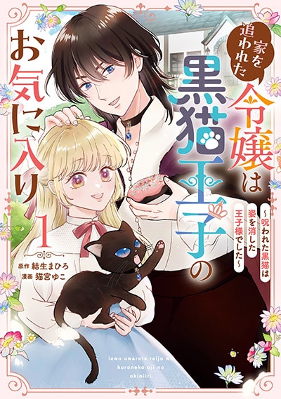 「家を追われた令嬢は黒猫王子のお気に入り～呪われた黒猫は姿を消した王子様でした～」1巻