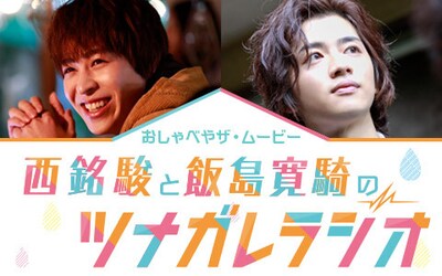 「おしゃべやザ・ムービー 西銘駿と飯島寛騎のツナガレラジオ」ビジュアル