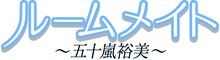 「ルームメイト～五十嵐裕美～」ロゴ