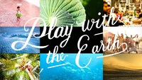 「Play with the Earth」