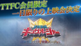 「王様戦隊キングオージャー 最終三話TTFC特別バージョン」を1日限定で劇場上映