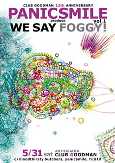 「WE SAY FOGGY!」の第1弾は、5月31日に秋葉原CLUB GOODMANにて、bloodthirsty butchers、FLUIDを迎え行われた。