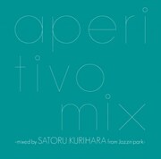 「aperitivo mix mixed by SATORU KURIHARA from Jazzin'park」ジャケット