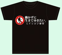こちらが「働かずに生きてゆきたい」Tシャツ。街中で着るにはなかなか度胸のいるデザインだ。