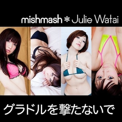 mishmash＊Julie Watai「グラドルを撃たないで」ジャケット