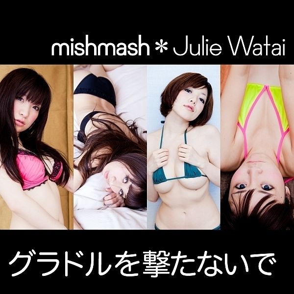mishmash＊Julie Watai「グラドルを撃たないで」ジャケット