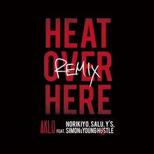 AKLO「HEAT OVER HERE（REMIX）feat. NORIKIYO , SALU , Y'S , SIMON & YOUNG HASTLE」ジャケット