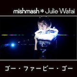 mishmash*Julie Watai「ゴー・ファービー・ゴー」ジャケット