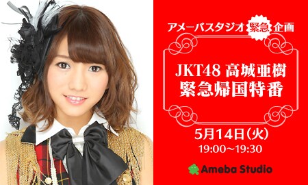「JKT48高城亜樹 緊急帰国特番」は本日5月14日（火）19:00より30分の生配信。