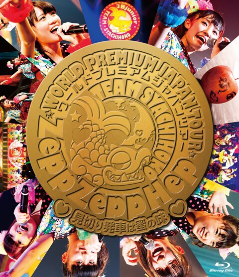 チームしゃちほこ「ZeppZeppHep World Premium Japan Tour 2013～見切り発車は蜜の味～」Blu-rayジャケット