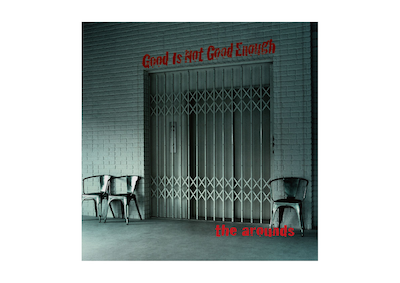 the arounds「Good Is Not Good Enough」ジャケット