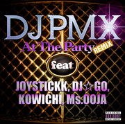 DJ PMX「At The Party (REMIX) feat. JOYSTICKK, DJ☆GO, KOWICHI, Ms.OOJA」配信ジャケット
