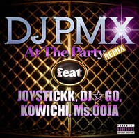 DJ PMX「At The Party (REMIX) feat. JOYSTICKK, DJ☆GO, KOWICHI, Ms.OOJA」配信ジャケット