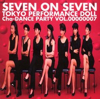 東京パフォーマンスドール「SEVEN ON SEVEN ～Cha-DANCE Party Vol.7」ジャケット