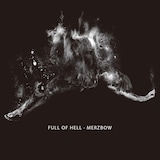 Full Of Hell&MERZBOW「FULL OF HELL - MERZBOW」