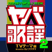 DJフクタケ「ヤバ歌謡2 NONSTOP DJ MIX -TVテーマ編- Mixed by DJフクタケ」ジャケット