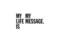 MY LIFE IS MY MESSAGE