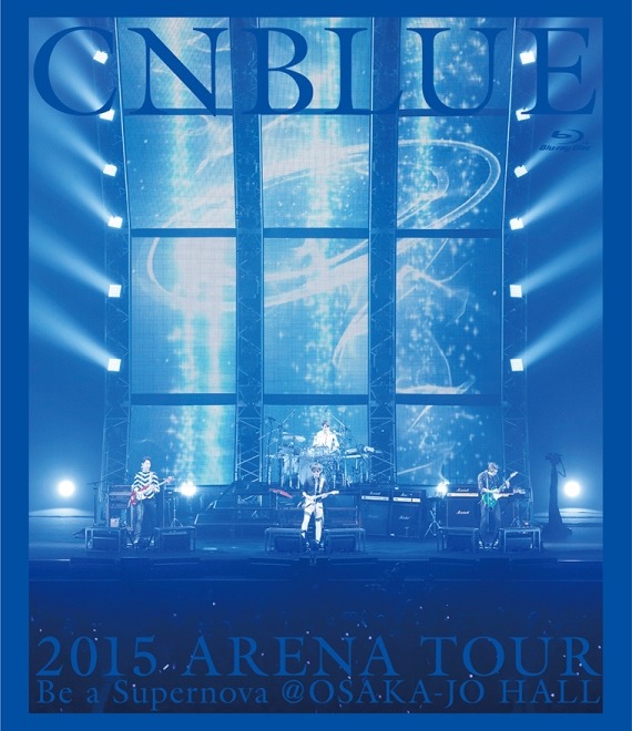 CNBLUE「2015 ARENA TOUR ～Be a Supernova＠OSAKA-JO HALL」通常盤Blu-rayジャケット