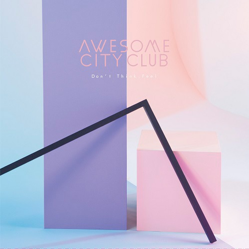 Awesome City Club「Don't Think, Feel」CDジャケット