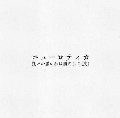 ニューロティカ「良いか悪いかは別として（笑）」ジャケット