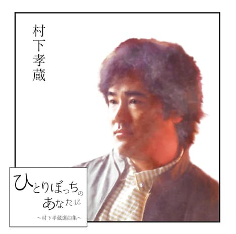 村下孝蔵「ひとりぼっちのあなたに ～村下孝蔵選曲集～」ジャケット