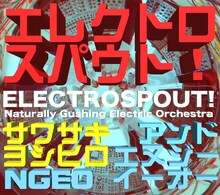 サワサキヨシヒロ and ＮＧＥＯ (サワサキヨシヒロ アンド エヌ・ジー・イー・オー）「エレクトロスパウト！（electrospout!）」ジャケット