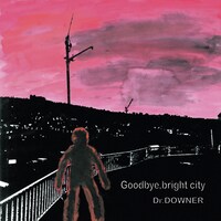 Dr.DOWNER「Goodbye, bright city」ジャケット