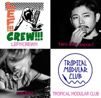 LEF!!!CREW!!!、taro aiko（ENDON）、TROPICAL MODULAR CLUB、machina。