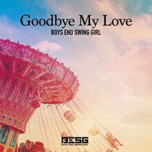 BOYS END SWING GIRL「Goodbye My Love」配信ジャケット