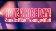 Have a Nice Day!「Smells Like Teenage Riot」ミュージックビデオのワンシーン。