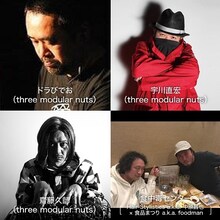 ドラびでお（three modular nuts）、宇川直宏（three modular nuts）、齋藤久師（three modular nuts）、食中毒センター［Hair Stylistics a.k.a. 中原昌也×食品まつり a.k.a. foodman］。