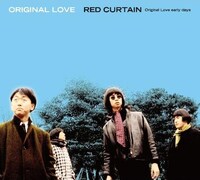 ORIGINAL LOVE / RED CURTAIN「RED CURTAIN（Original Love early days）」（2011年）。ORIGINAL LOVEの最初期音源および前身バンドであるレッド・カーテンの音源をコンパイルした作品。