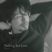Gotch「Nothing But Love」ジャケット