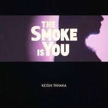 Keishi Tanaka「The Smoke Is You」ジャケット