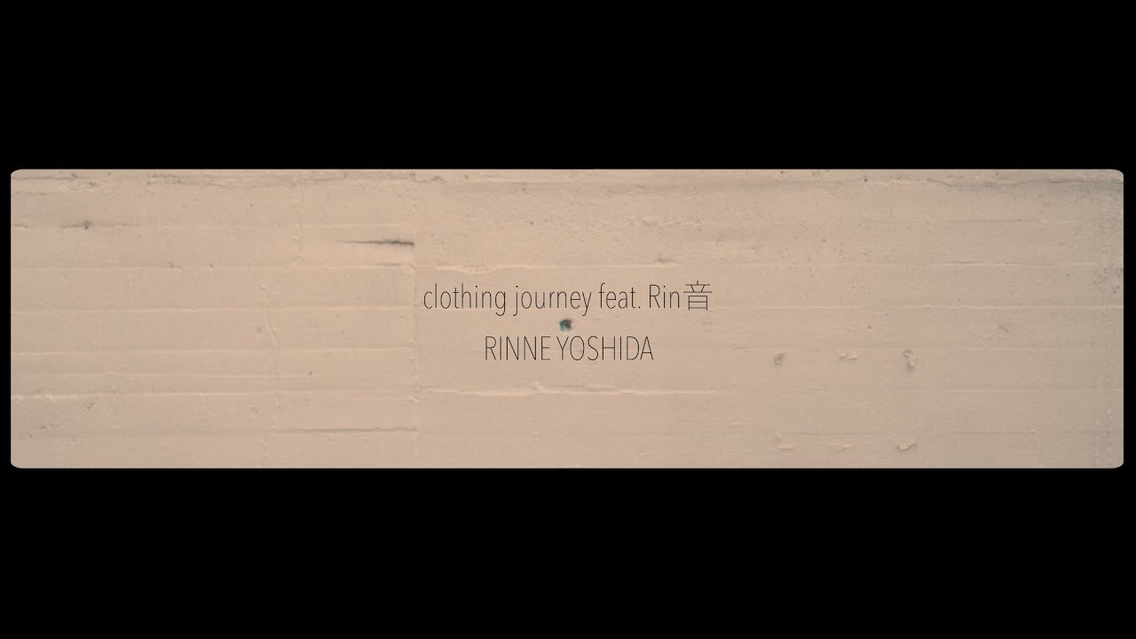 吉田凜音「clothing journey feat. Rin音」ミュージックビデオのサムネイル。