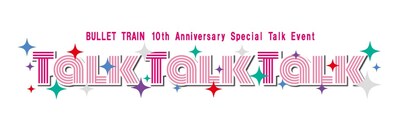 「BULLET TRAIN 10th Anniversary Special Talk Event『Talk Talk Talk』」ロゴ