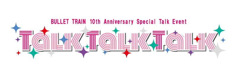 「BULLET TRAIN 10th Anniversary Special Talk Event『Talk Talk Talk』」ロゴ