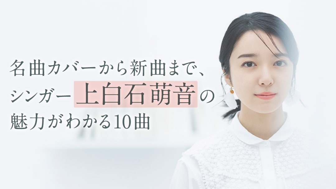 上白石萌音特集「名曲カバーから新曲まで、シンガー上白石萌音の魅力がわかる10曲」ビジュアル