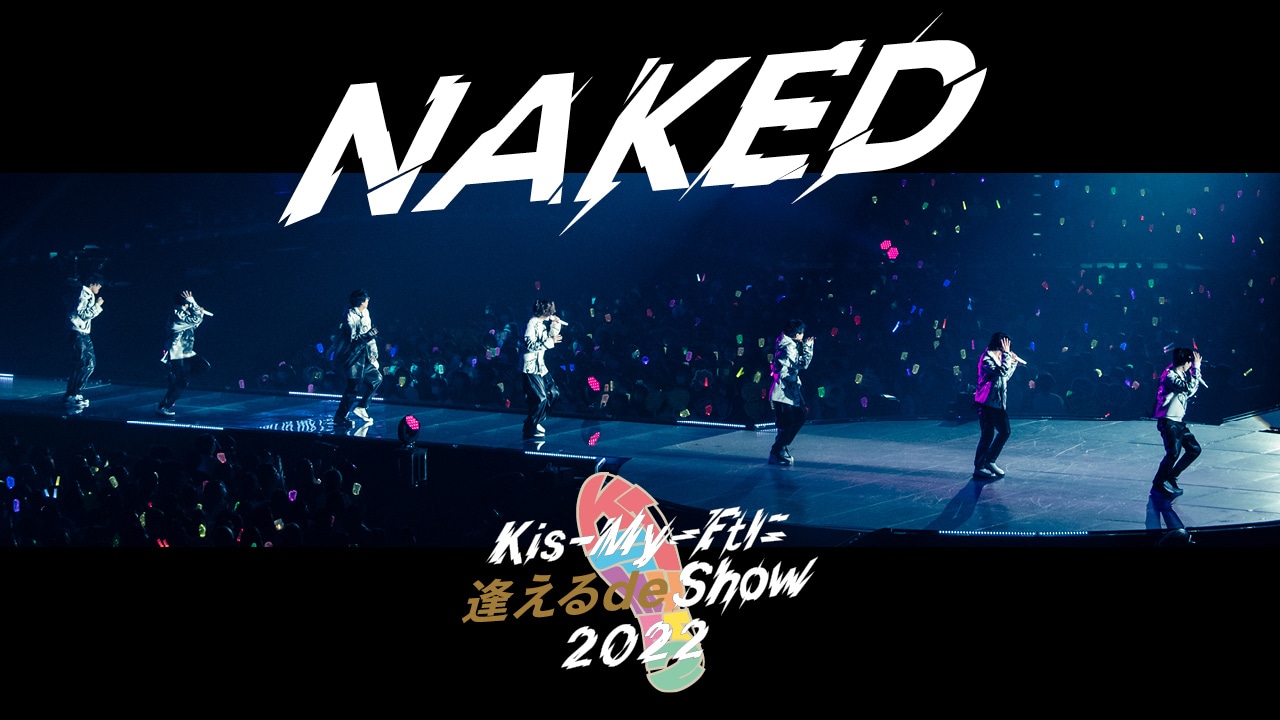 「Kis-My-Ft2『NAKED』（Kis-My-Ftに逢える de Show 2022@サンドーム福井 2022.04.10）」より。
