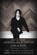 「GLAY app Presents PREMIUM CLASSICAL LIVE LIVE at HOME Vol.8 The Ballad of GLAY」告知ビジュアル