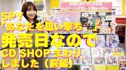 「2022.6.1（水）SPY「あなたを狙い撃ち♡」発売日！CD SHOPに行ってみました（前編）」より。