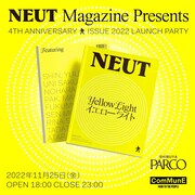 NEUT Magazine Presents 4TH ANNIVERSARY ＆ISSUE 2022 YELLOW LIGHT LAUNCH PARTY