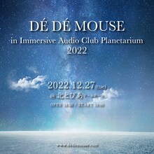 「DÉ DÉ MOUSE in Immersive Audio Club Planetarium 2022」フライヤー