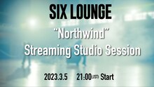 「SIX LOUNGE "Northwind" Streaming Studio Session」告知用ビジュアル
