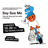 「THE GREAT SATSUMANIAN HESTIVAL & BEACH TOWN MUSIC presents Say Sue Me The Last Things Left Tour 2023 in Fukuoka」告知ビジュアル