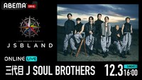 Abema「三代目 J SOUL BROTHERS PRESENTS "JSB LAND"」告知 （C）LDH JAPAN Inc. （C）AbemaTV,Inc.