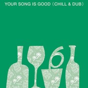 YOUR SONG IS GOOD（CHILL & DUB）
