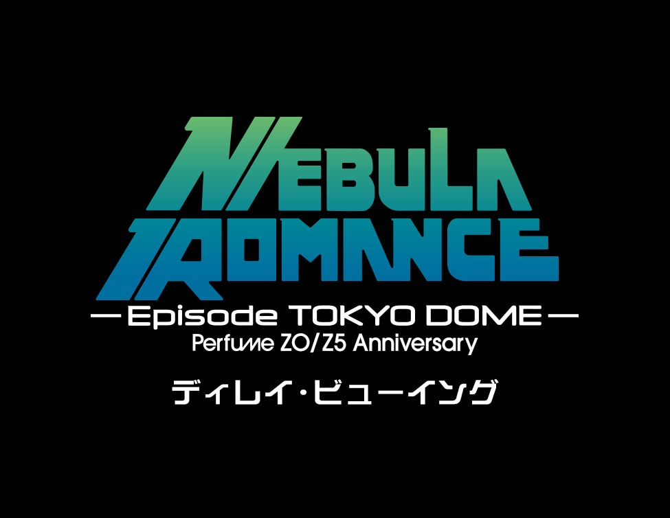 「Perfume ZO/Z5 Anniversary “ネビュラロマンス” Episode TOKYO DOME ディレイ・ビューイング」ロゴ